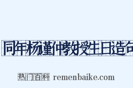 同年杨谨仲教授生日造句是什么意思的图片